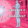 ¿puedes o no mediocre?