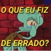 O QUE EU FIZ DE ERRADO?