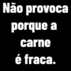 Não provoca porque a carne é fraca.