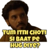 TUM ITNI CHOTI SI BAAT PE HUG DIYE?