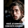 Y VOCÊ JÁ SONHOU COM ESTE HOMEM?