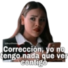 Corrección, yo no tengo nada que ver contigo
