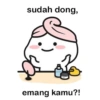 sudah dong, emang kamu?!