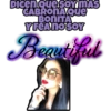 Dicen quesOY MAS CABRONAQue BONITA Y FEANO SOY Beautiful
