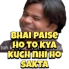 BHAI PAISE toh kHOTO KYA ta KUCH NHI HO SAKTA