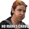 NO MAMES CHAVO