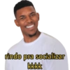 rindo pra socializar kkkk