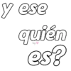 y ese quién es?