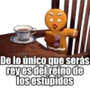 Gjordanz De lo único que serás rey es del reino de los estúpidos