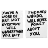 YOU'RE A WORK OF ART. NOT EVERYONE WILL UNDERSTAND YOU, BUT THE ONES WHO DO, WILL NEVER FORGET ABOUT you.