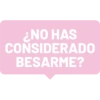 ¿NO HAS CONSIDERADO BESARME?