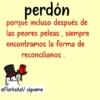 perdón porque incluso después de las peores peleas, siempre encontramos la forma de reconcilianos.. @FlorksitaV sigueme