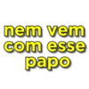 nem vem com esse papo