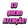 EU QUERO ATENÇÃO!