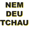 NEM DEU TCHAU