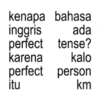 kenapa bahasa inggris ada perfect tense? karena kalo perfect person itu km
