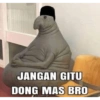 JANGAN GITU DONG MAS BRO