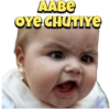 AABE OYE CHUTIYE