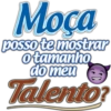 Moça posso te mostrar o tamanho do meu Talento?