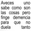 Aveces uno sabe como son las cosas pero finge demencia para que no duela tanto
