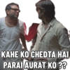 KAHE KO CHEDTA HAI PARAI AURAT KO ??