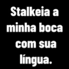 Stalkeia a minha boca com sua língua.