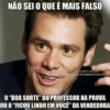 NÃO SEI O QUE É MAIS FALSO TIM CARREY SINCERO ACEBOOK.COM/HUMORISTAOFFICIAL O "BOA SORTE" DO PROFESSOR NA PROVA OU O "FICOU LINDO EM VOCÊ" DA VENDEDORA