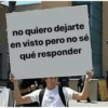 no quiero dejarte en visto pero no sé qué responder