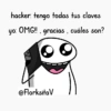 hacker: tengo todas tus claves yo: OMG!!, gracias, cuáles son? @FlorksitaV