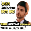"JAHA ZARURAT HOTI HAI WAHA INTEZAAR KARWANA ZARURI HO JAATA HAI.".