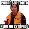 PODRÉ SER TONTO PERO NO ESTÚPIDO