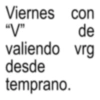 Viernes con "V" de valiendo vrg desde temprano.