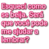Esqueci como se beija. Será que você pode me ajudar a lembrar?