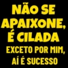 NÃO SE
APAIXONE,
É CILADA
EXCETO POR MIM,
AÍ É SUCESSO
