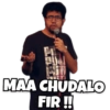 MAA CHUDALO FIR!!