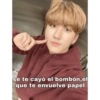 se te cayó el bombón,el
que te envuelve papel