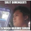 SULIT DIMENGERTI
SEMOGA HARIMU SURAM