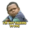 I'm NOT TALKING
TO YOU