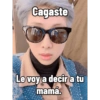 Cagaste
Le voy a decir a tu
mamá.