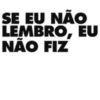 SE EU NÃO
LEMBRO, EU
NÃO FIZ