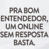 PRA BOM ENTENDEDOR, UM ONLINE SEM RESPOSTA BASTA.