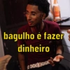 bagulho é fazer
dinheiro