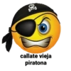 callate vieja
piratona
