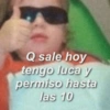Q sale hoy
tengo luca y
permiso hasta
las 10