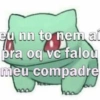 eu nn to nem ai pra oq vc falou meu compadre