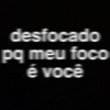 desfocado
pq meu foco
é você