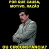 POR QUE CAUSA, MOTIVO, RAZÃO OU CIRCUNSTÂNCIA?