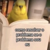 como resolver o problema se o problema sou eu