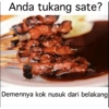 Anda tukang sate? Demennya kok nusuk dari belakang