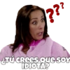 ??? ¿TÚ Crees que SOY IDIOTA?